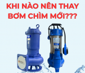 Khi nào nên thay máy bơm chìm mới? Dấu hiệu nhận biết và lời khuyên cần thiết
